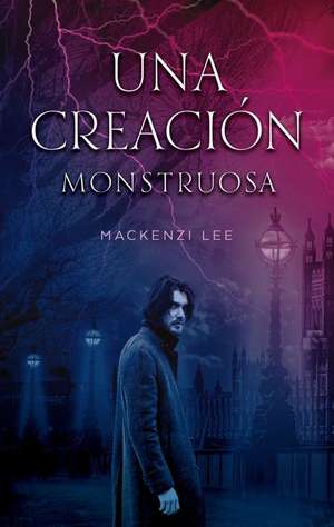 Una Creacion Monstruosa de Mackenzi Lee