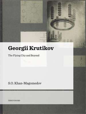 Georgii Krutikov: The Flying City and Beyond de Selim Omarovich Khan-Magomedov