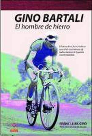 Gino Bartali : el hombre de hierro : el héroe del ciclismo italiano que salvó a centenares de judíos durante la Segunda Guerra Mundial de Franc Lluís i Giró