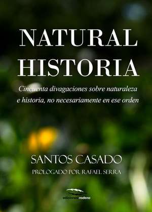 Natural Historia: Cincuenta Divagaciones Sobre Naturaleza E Historia, No Necesariamente En Ese Orden de Rafael Serra