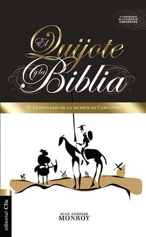 El Quijote y la Biblia: IV centenario de la muerte de Cervantes de Juan Antonio Monroy