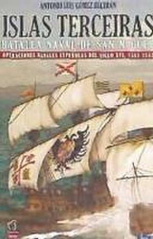 Islas Terceiras : batalla naval de San Miguel : operaciones navales españolas del siglo XVI, 1581-1582 de Antonio Luis Gómez Beltrán