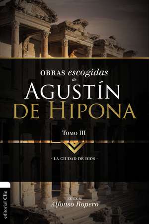 Obras escogidas de Augustín de Hipona, Tomo 3: La ciudad de Dios de Alfonso Ropero