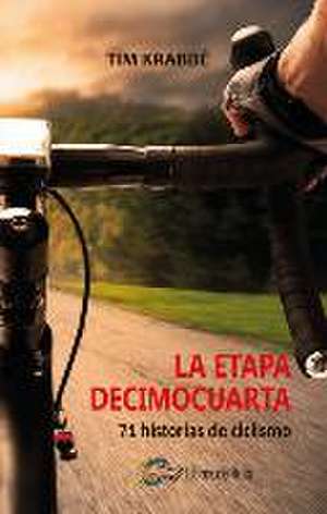 La etapa decimocuarta : 71 historias de ciclismo de Tim Krabbé