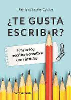 ¿Te gusta escribir? : manual de escritura creativa con ejercicios de Patricia Sánchez Cutillas