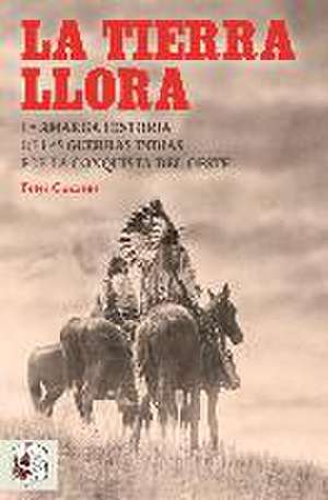 La tierra llora : la amarga historia de las Guerras Indias por la conquista del Oeste de Peter Cozzens