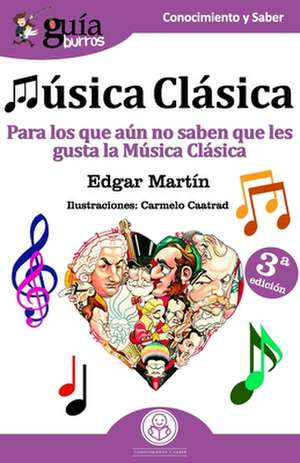 GuíaBurros Música Clásica: Para los que aún no saben que les gusta la Música Clasica de Edgar Martín