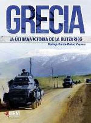 Grecia, la última victoria de la Blitzkrieg : la invasión italiana y la intervención alemana, 1940-1941 de Rodrigo García-Muñoz Vaquero