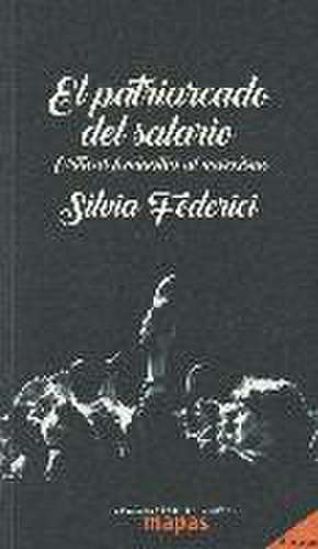 El patriarcado del salario : críticas feministas al marxismo de Silvia Federici