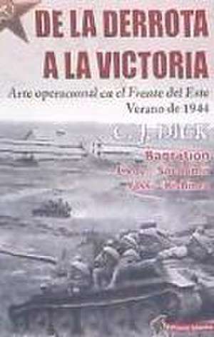 De la derrota a la victoria : arte operacional en el frente del Este, verano de 1944 de C. J. Dick