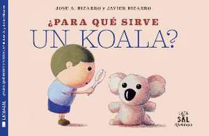 Para Que Sirve Un Koala? de Javier Bizarro Bizarro