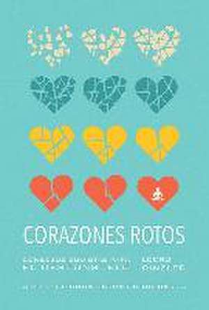 Corazones rotos : consejos budistas para el desconsuelo de Lodro Rinzler