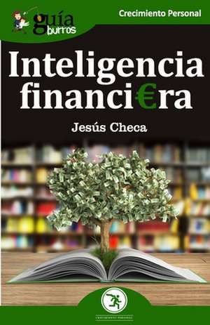 GuíaBurros Inteligencia financiera: El dinero no se gasta, se utiliza de Jesús Checa