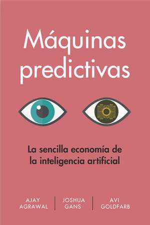 Máquinas Predictivas (Prediction Machines Spanish Edition) de Ajay Agrawal