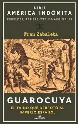 Guarocuya: El taíno que derrotó al Imperio español de Fran Zabaleta