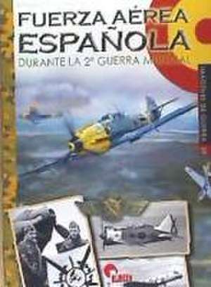 Fuerza Aérea Española : durante la Segunda Guerra Mundial de Eduardo Manuel Gil Martínez