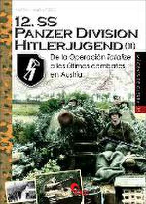 12 S.S. Panzerdivision Hitlerjugend II : de la Operación Totalize a los últimos combates en Austria de Massimiliano Afiero