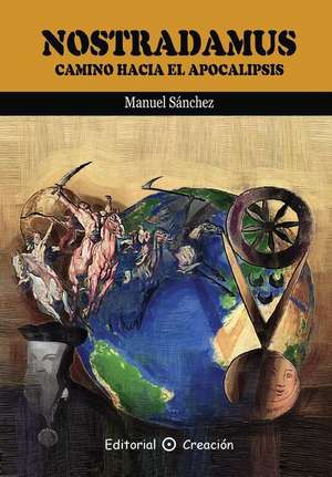 Nostradamus camino hacia el Apocalipsis de Manuel Sanchez