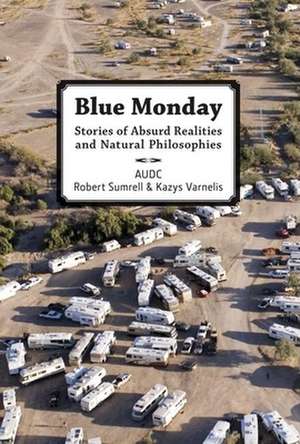 Blue Monday: Stories of Absurd Realities and Natural Philosophies de Robert Sumrell