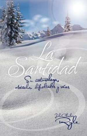 La Santidad (Holiness): Su Naturaleza, Obstaculos, Dificultades y Raices de John C. Ryle