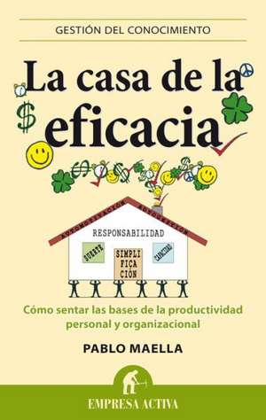 La Casa de la Eficacia: Como Sentar las Bases de la Productividad Personal y Organizacional de Pablo Maella Cerillo