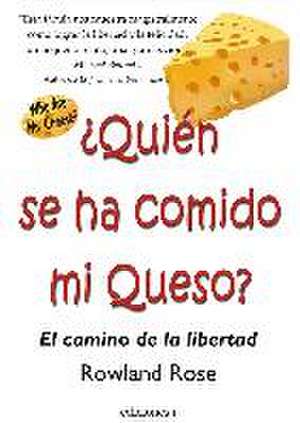 ¿Quién se ha comido mi queso? : el camino de la libertad de Rowland Rose