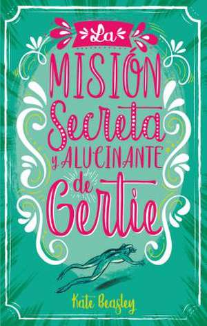 Mision Secreta Y Alucinante de Gertie, La de Kate Beasley