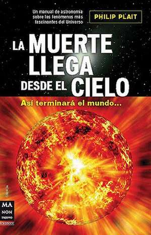 La Muerte Llega Desde el Cielo = Death from the Skies: Usos y Costumbres de la Medicina, Desde la Antiguedad Hasta Nuestros Dias de Philip Plait