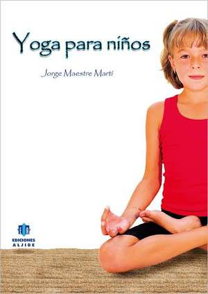 Yoga Para Ninos = Yoga for Kids de Jorge Maestre Marti