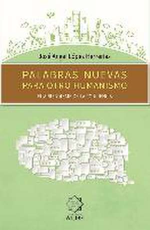 Palabras nuevas para otro humanismo : el aprendizaje de la conciencia de José Ángel López Herrerías