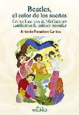 Beatles, el color de los sueños : cómo Lennon & McCartney cambiaron la música popular de Antonio Panadero Cantos