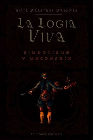 La Logia Viva: Como Inducirlos E Interpretarlos de Siete Maestros Masones