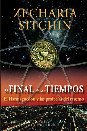 El Final de los Tiempos: El Harmaguedon y las Profecias del Retorno = The End of Days de Zecharia Sitchin