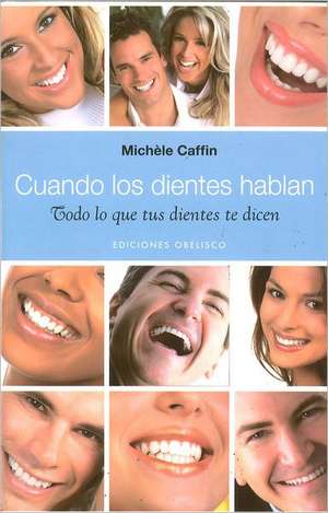 Cuando los Dientes Hablan: Todo Lo Tus Dientes Te Dicen de Michele Caffin