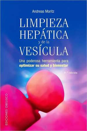 Limpieza Hepatica y de la Vesicula: Una Poderosa Herramienta de Autoayuda Para Aumentar su Salud y Bienestar = The Amazing Liver & Gallblader Flush de Andreas Moritz