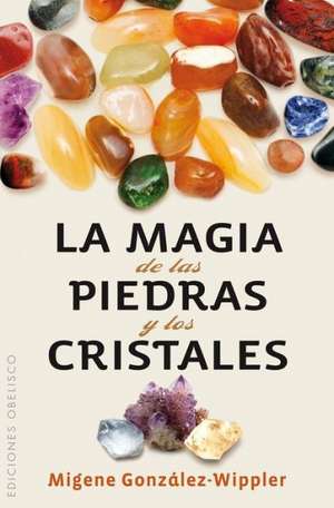 La Magia de las Piedras y los Cristales: Remedios Naturales Comprobados Que la Medicina Convencional Desconoce = The Natural Physician's de Migene González-Wippler