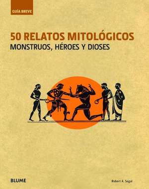 50 Relatos Mitologicos: Monstruos, Heroes y Dioses de Robert Segal