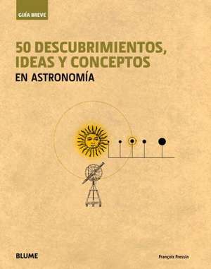 50 Descubrimientos, Ideas y Conceptos En Astronomia de Francois Fressin