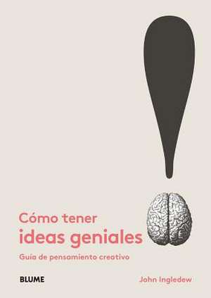 Cómo Tener Ideas Geniales: Guía de Pensamiento Creativo de John Ingledew