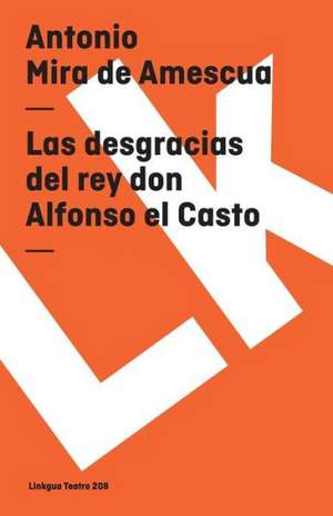 Las Desgracias del Rey Don Alfonso el Casto: Preguntas Divertidas y Respuestas Asombrosas = Why? How? Where? de Antonio Mira de Amescua