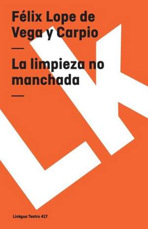 La Limpieza No Manchada: Constitucion Politica de la Republica de Columbia de 1991 de Félix Lope de Vega y Carpio