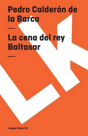 La Cena del Rey Baltasar: Fragmentos de la Austriada de Pedro Calderón de la Barca