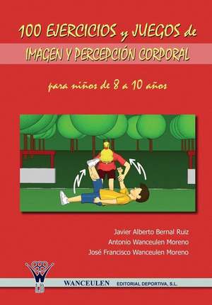 100 ejercicios y juegos de imagen y percepción corporal para niños de 8 a 10 años de Javier Alberto Bernal Ruiz