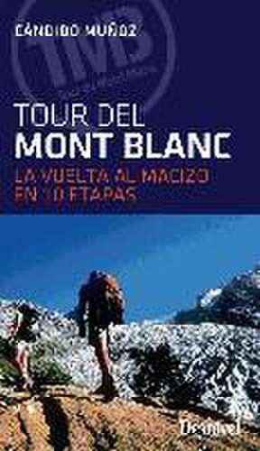 El tour del Mont Blanc : la vuelta al macizo en 10 etapas de Cándido Muñoz Cidad