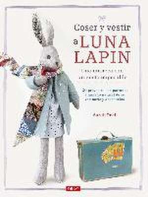 Coser y vestir a Luna Lapin : una muñeca con un gusto impecable : 20 proyectos con patrones a tamaño natural de su vestuario y accesorios de Sarah Peel