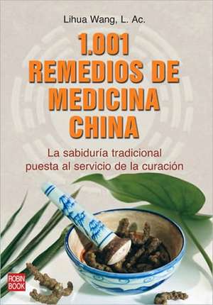 1001 REMEDIOS DE MEDICINA CHINA. La sabiduría tradicional puesta al servicio de la curación