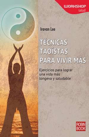 Tecnicas Taoistas Para Vivir Mas de Iravan Lee