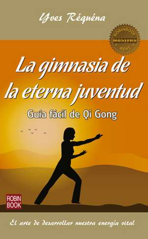 La Gimnasia de la Eterna Juventud: Guía Fácil de Qi Gong de Yves Réquéna