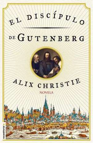 El Discipulo de Gutenberg de Alix Christie