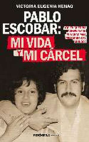 Pablo Escobar : mi vida y mi cárcel : ¿quién querría convivir con el narco más peligroso del mundo? de Victoria Eugenia Henao